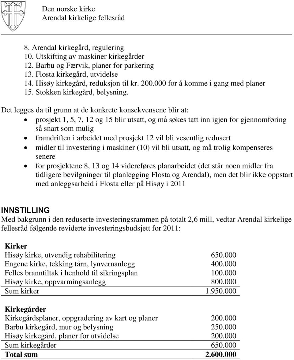 Det legges da til grunn at de konkrete konsekvensene blir at: prosjekt 1, 5, 7, 12 og 15 blir utsatt, og må søkes tatt inn igjen for gjennomføring så snart som mulig framdriften i arbeidet med