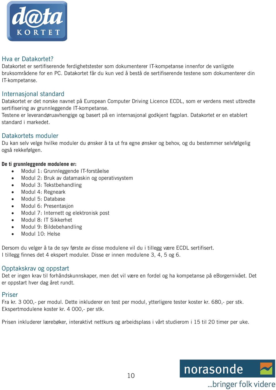 Internasjonal standard Datakortet er det norske navnet på European Computer Driving Licence ECDL, som er verdens mest utbredte sertifisering av grunnleggende IT-kompetanse.