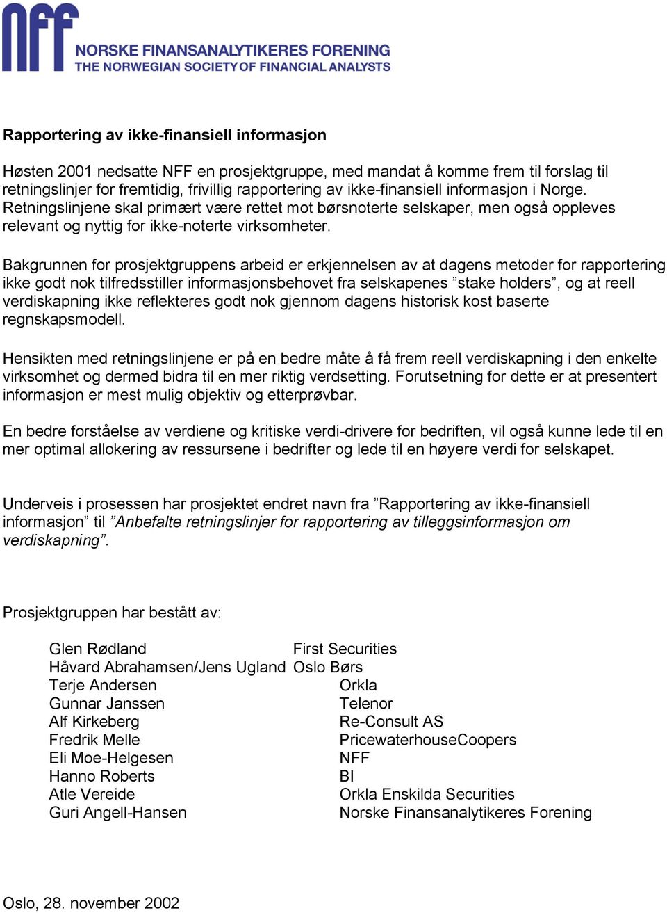 Bakgrunnen for prosjektgruppens arbeid er erkjennelsen av at dagens metoder for rapportering ikke godt nok tilfredsstiller informasjonsbehovet fra selskapenes stake holders, og at reell verdiskapning