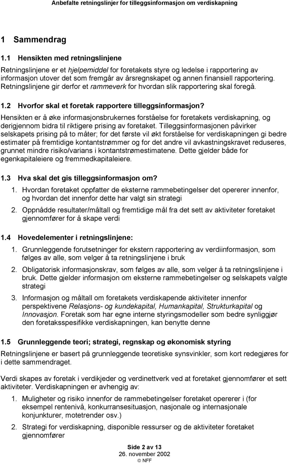 rapportering. Retningslinjene gir derfor et rammeverk for hvordan slik rapportering skal foregå. 1.2 Hvorfor skal et foretak rapportere tilleggsinformasjon?