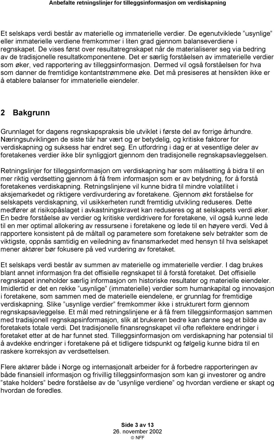 Det er særlig forståelsen av immaterielle verdier som øker, ved rapportering av tilleggsinformasjon. Dermed vil også forståelsen for hva som danner de fremtidige kontantstrømmene øke.