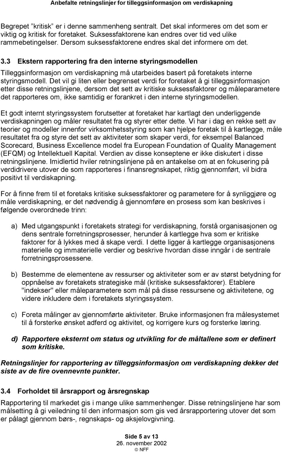 3 Ekstern rapportering fra den interne styringsmodellen Tilleggsinformasjon om verdiskapning må utarbeides basert på foretakets interne styringsmodell.