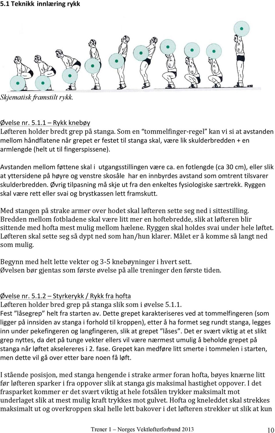 Avstanden mellom føttene skal i utgangsstillingen være ca. en fotlengde (ca 30 cm), eller slik at yttersidene på høyre og venstre skosåle har en innbyrdes avstand som omtrent tilsvarer skulderbredden.