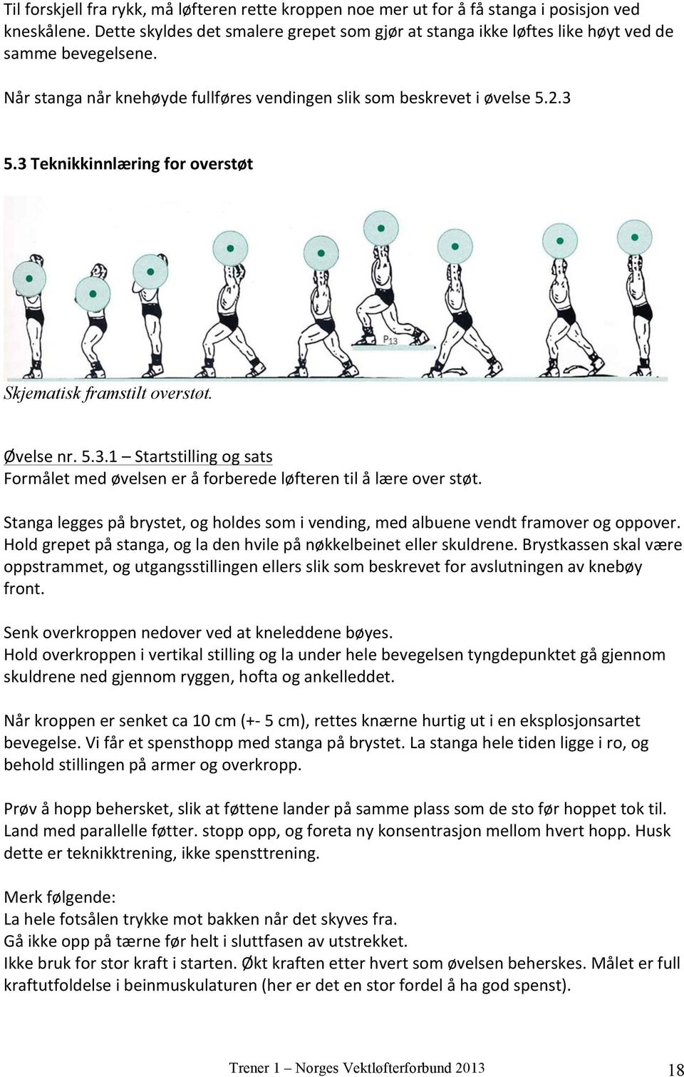 3 Teknikkinnlæring for overstøt Skjematisk framstilt overstøt. Øvelse nr. 5.3.1 Startstilling og sats Formålet med øvelsen er å forberede løfteren til å lære over støt.