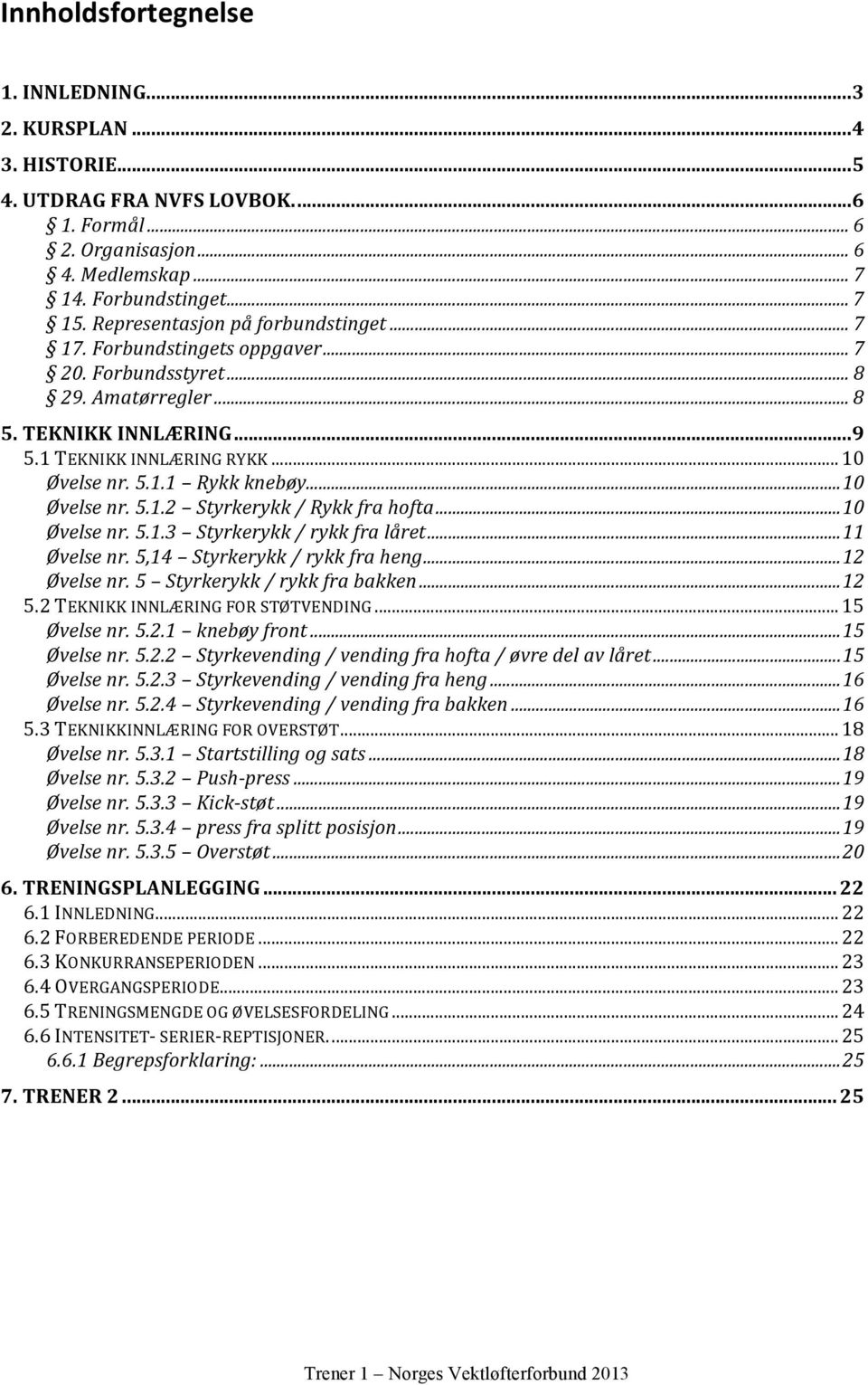 .. 10 Øvelse nr. 5.1.2 Styrkerykk / Rykk fra hofta... 10 Øvelse nr. 5.1.3 Styrkerykk / rykk fra låret... 11 Øvelse nr. 5,14 Styrkerykk / rykk fra heng... 12 Øvelse nr. 5 Styrkerykk / rykk fra bakken.