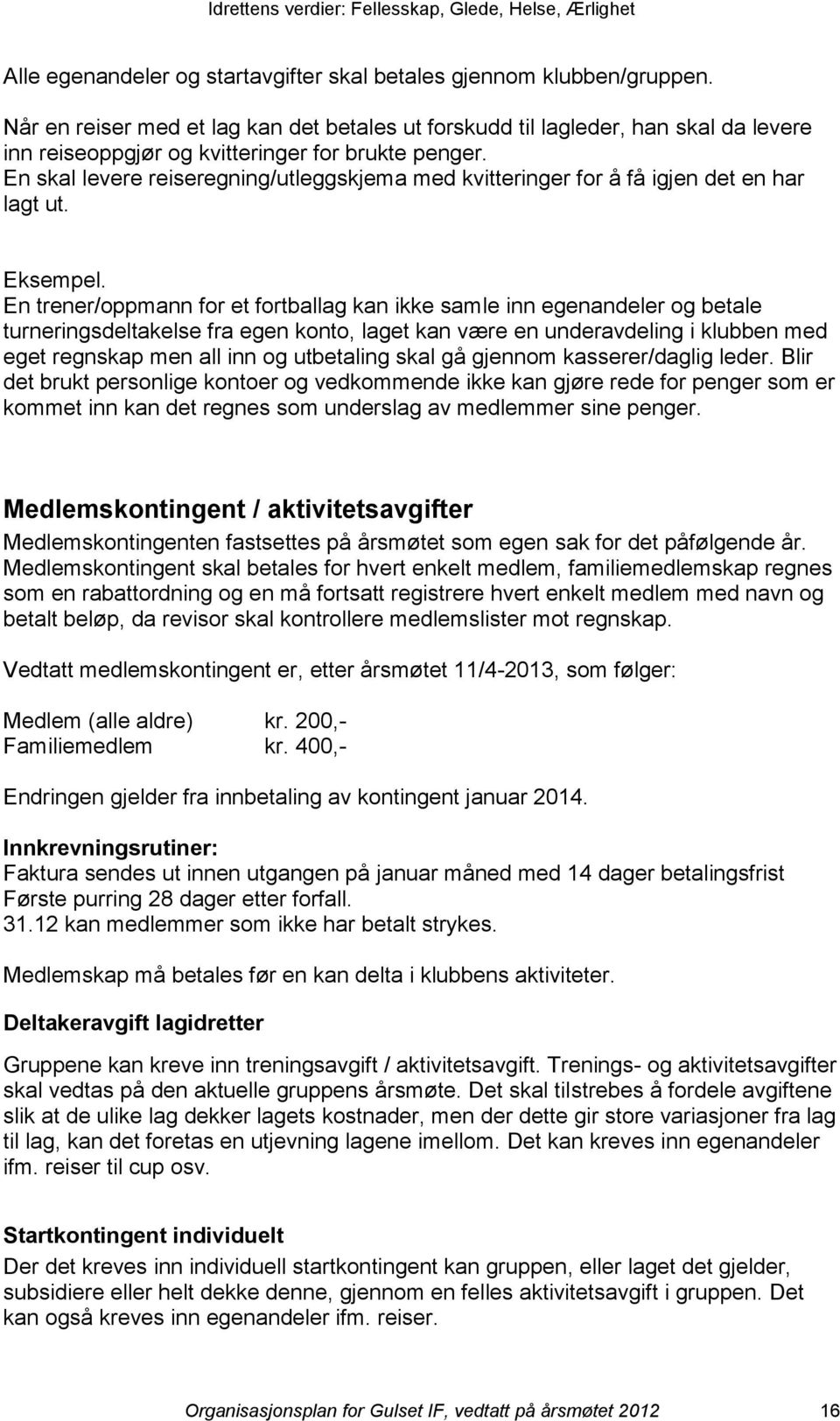 En skal levere reiseregning/utleggskjema med kvitteringer for å få igjen det en har lagt ut. Eksempel.