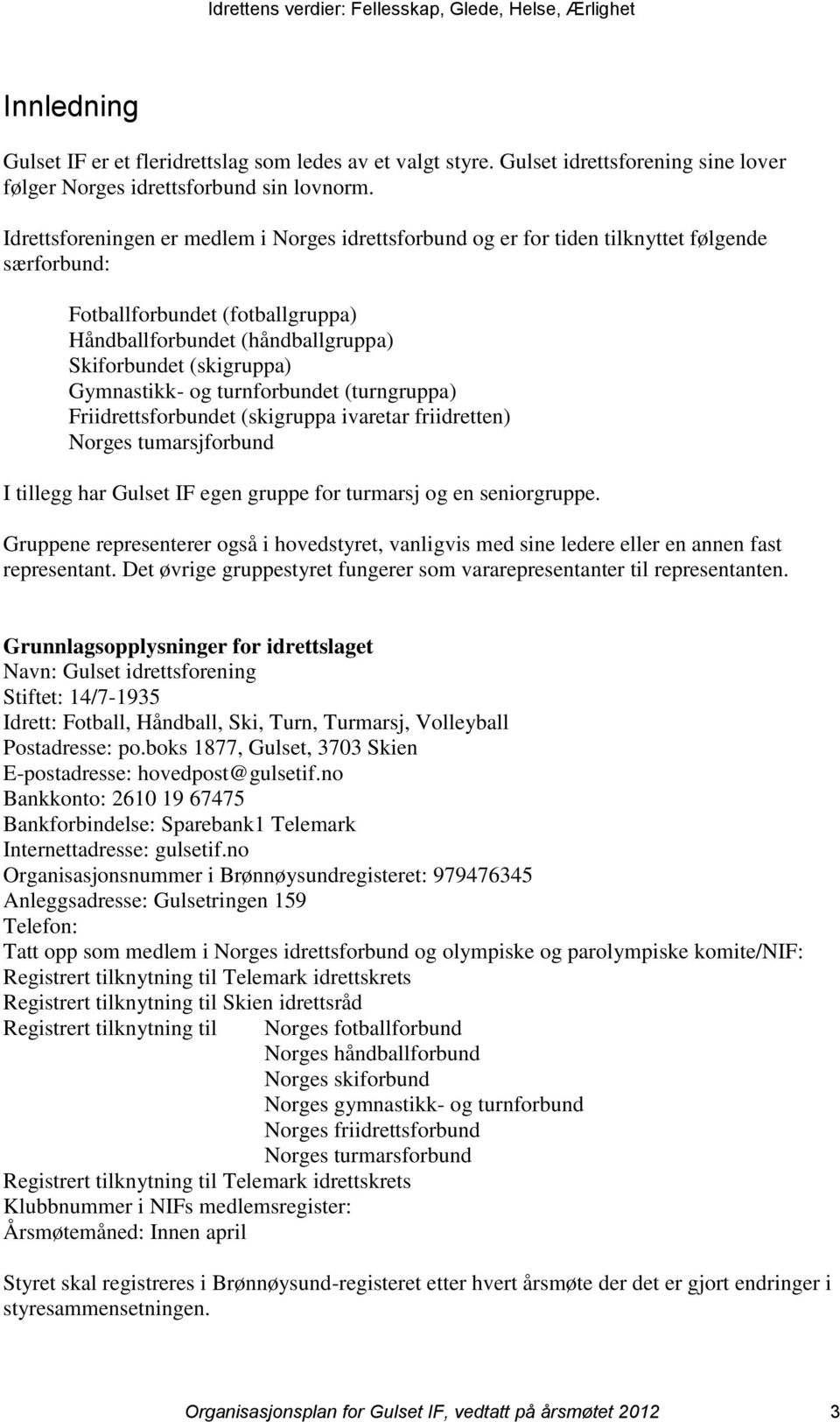 Gymnastikk- og turnforbundet (turngruppa) Friidrettsforbundet (skigruppa ivaretar friidretten) Norges tumarsjforbund I tillegg har Gulset IF egen gruppe for turmarsj og en seniorgruppe.