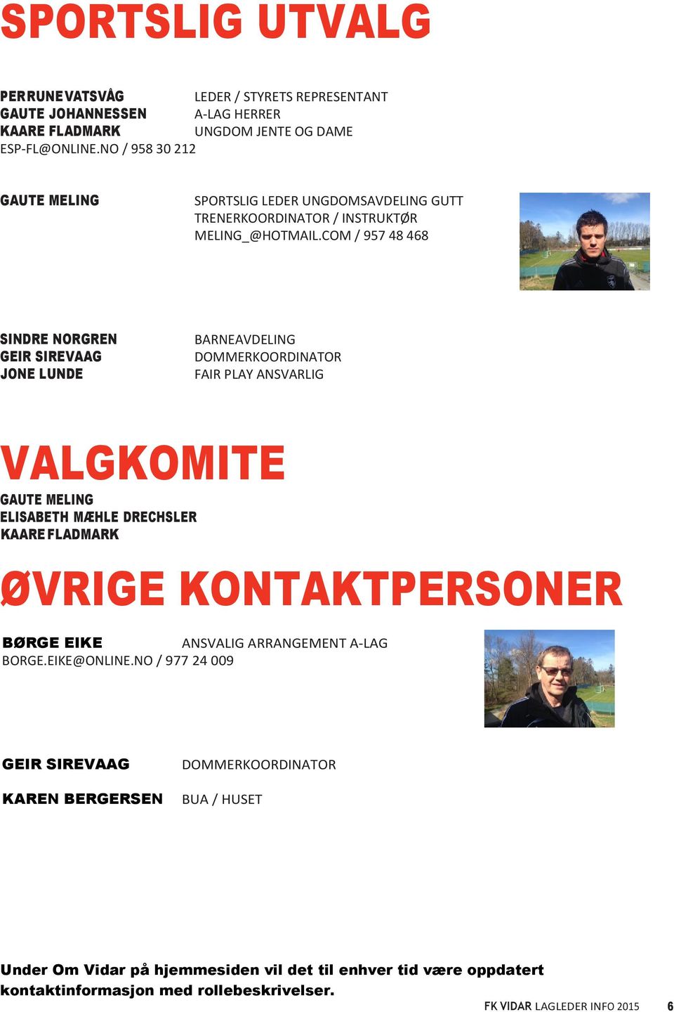 COM / 957 48 468 SINDRE NORGREN GEIR SIREVAAG JONE LUNDE BARNEAVDELING DOMMERKOORDINATOR FAIR PLAY ANSVARLIG VALGKOMITE GAUTE MELING ELISABETH MÆHLE DRECHSLER KAARE FLADMARK ØVRIGE