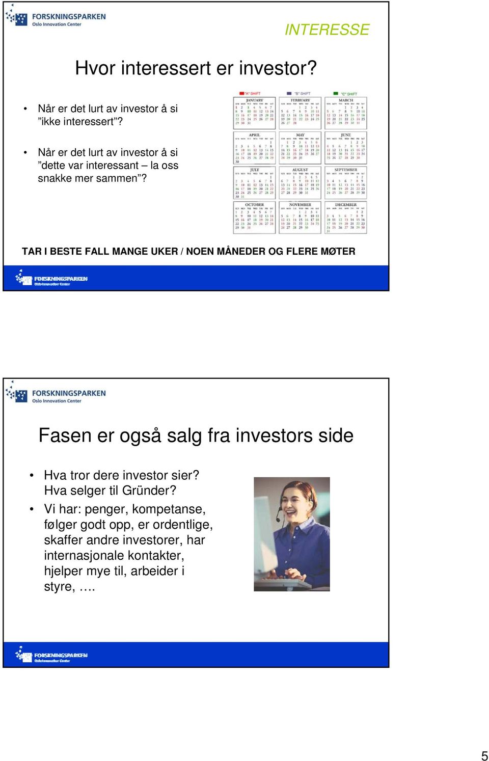 TAR I BESTE FALL MANGE UKER / NOEN MÅNEDER OG FLERE MØTER Fasen er også salg fra investors side Hva tror dere investor