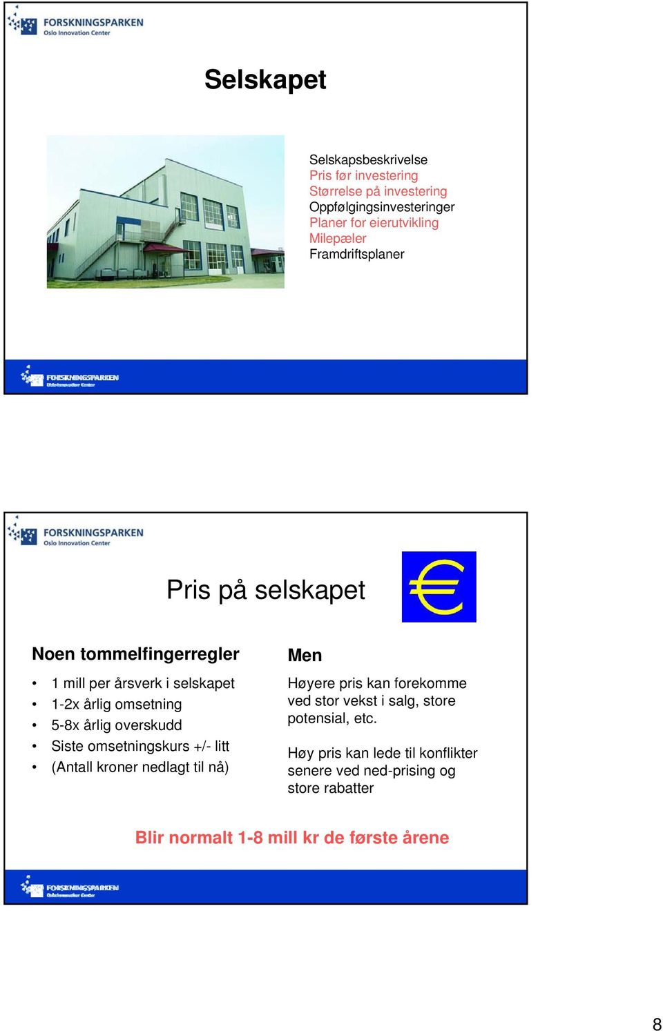 årlig overskudd Siste omsetningskurs +/- litt (Antall kroner nedlagt til nå) Men Høyere pris kan forekomme ved stor vekst i salg,