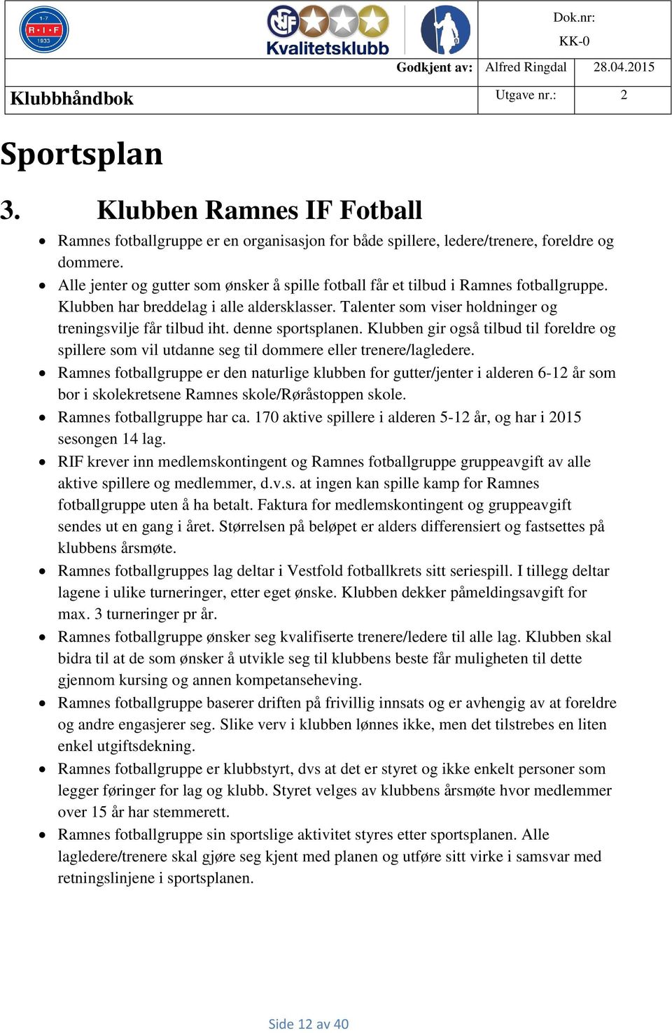 denne sportsplanen. Klubben gir også tilbud til foreldre og spillere som vil utdanne seg til dommere eller trenere/lagledere.