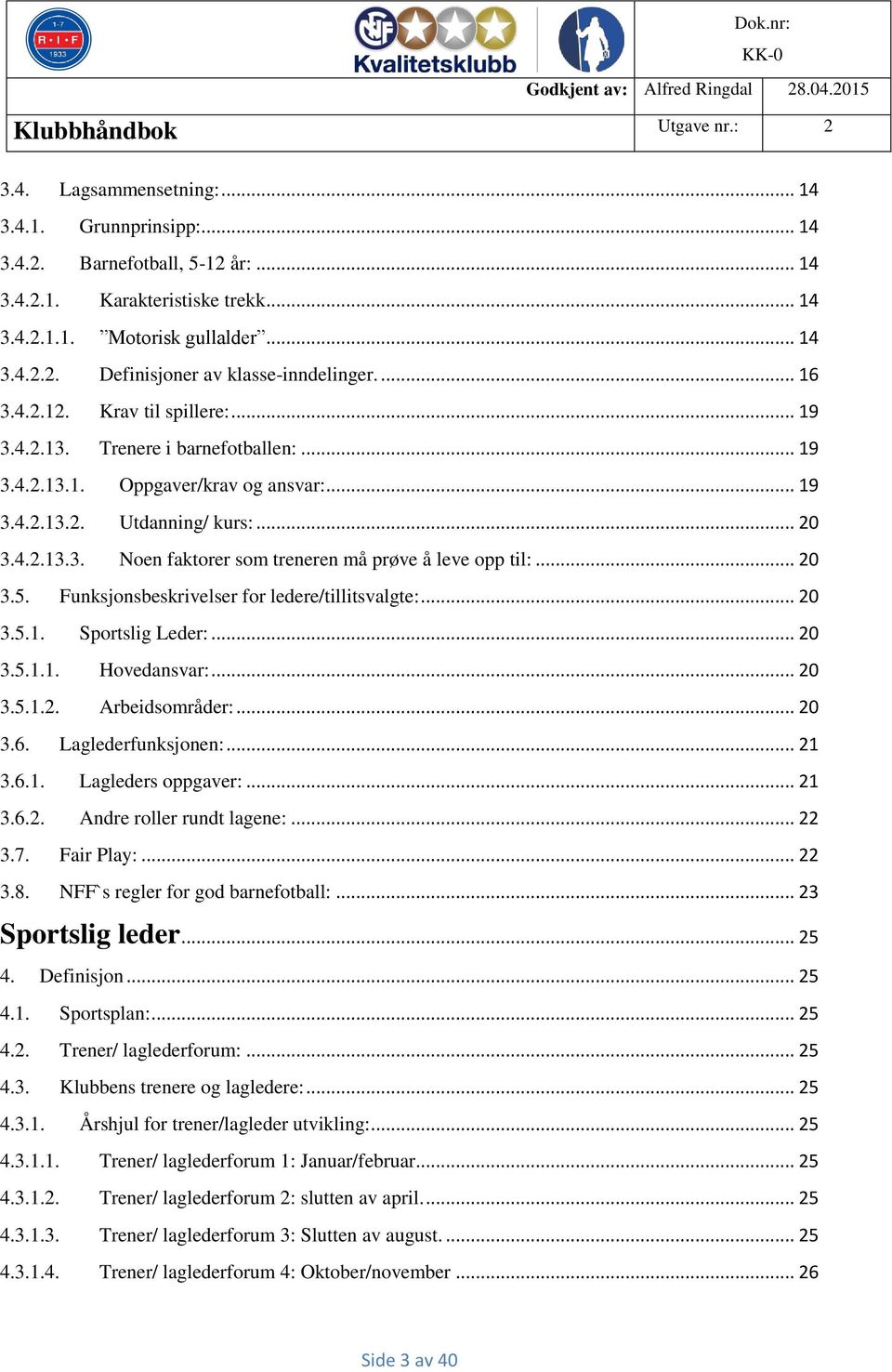 .. 20 3.5. Funksjonsbeskrivelser for ledere/tillitsvalgte:... 20 3.5.1. Sportslig Leder:... 20 3.5.1.1. Hovedansvar:... 20 3.5.1.2. Arbeidsområder:... 20 3.6. Laglederfunksjonen:... 21 3.6.1. Lagleders oppgaver:.