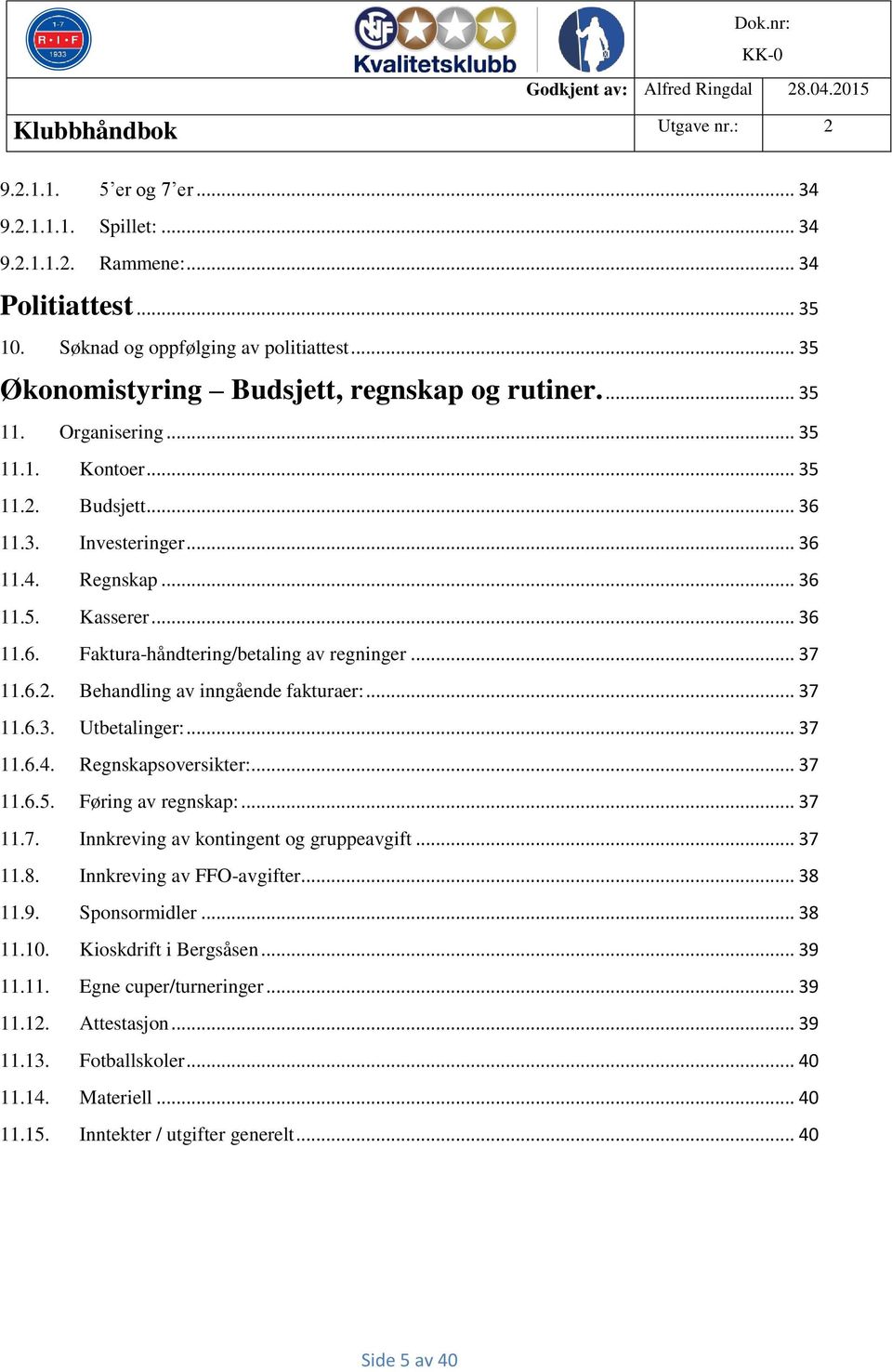 .. 37 11.6.3. Utbetalinger:... 37 11.6.4. Regnskapsoversikter:... 37 11.6.5. Føring av regnskap:... 37 11.7. Innkreving av kontingent og gruppeavgift... 37 11.8. Innkreving av FFO-avgifter... 38 11.9.