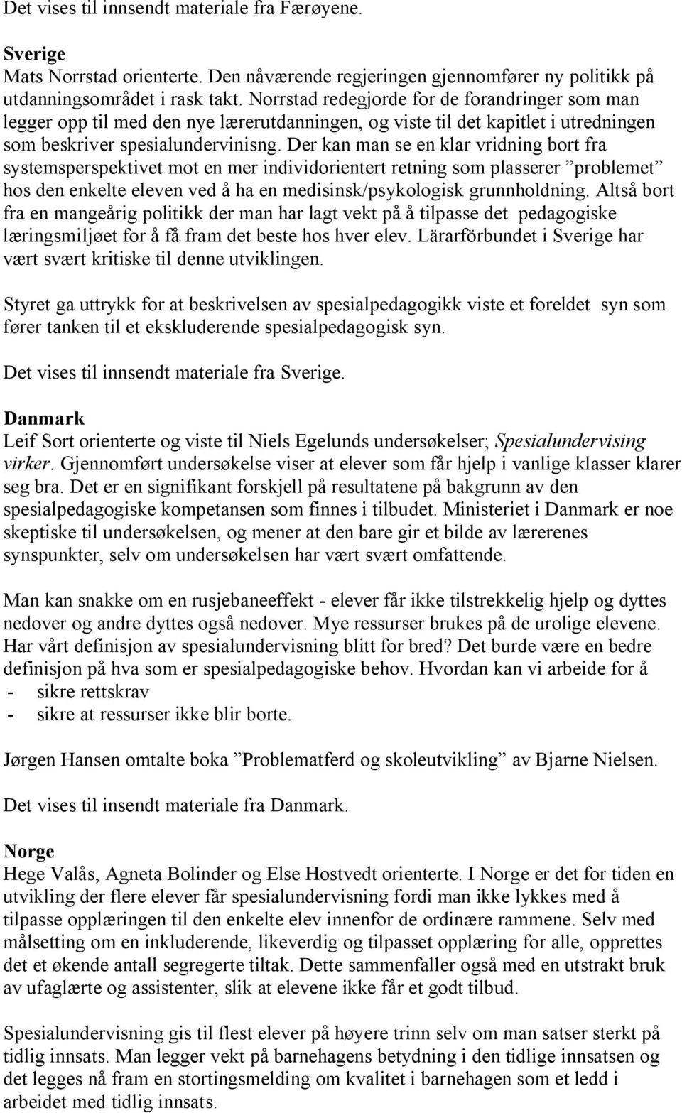 Der kan man se en klar vridning bort fra systemsperspektivet mot en mer individorientert retning som plasserer problemet hos den enkelte eleven ved å ha en medisinsk/psykologisk grunnholdning.