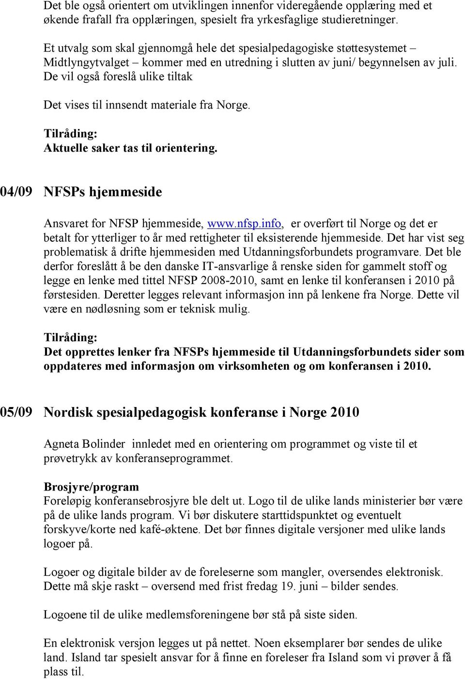 De vil også foreslå ulike tiltak Det vises til innsendt materiale fra Norge. Aktuelle saker tas til orientering. 04/09 NFSPs hjemmeside Ansvaret for NFSP hjemmeside, www.nfsp.