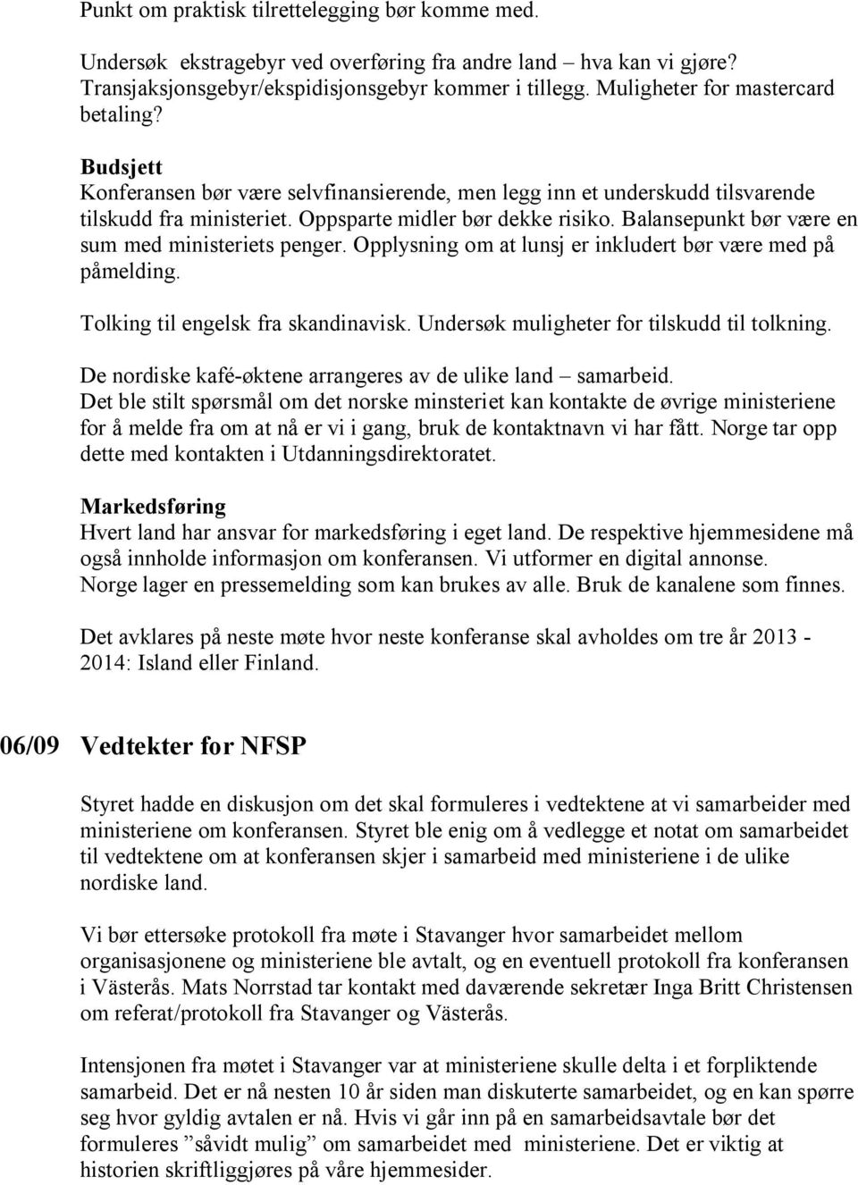 Balansepunkt bør være en sum med ministeriets penger. Opplysning om at lunsj er inkludert bør være med på påmelding. Tolking til engelsk fra skandinavisk.