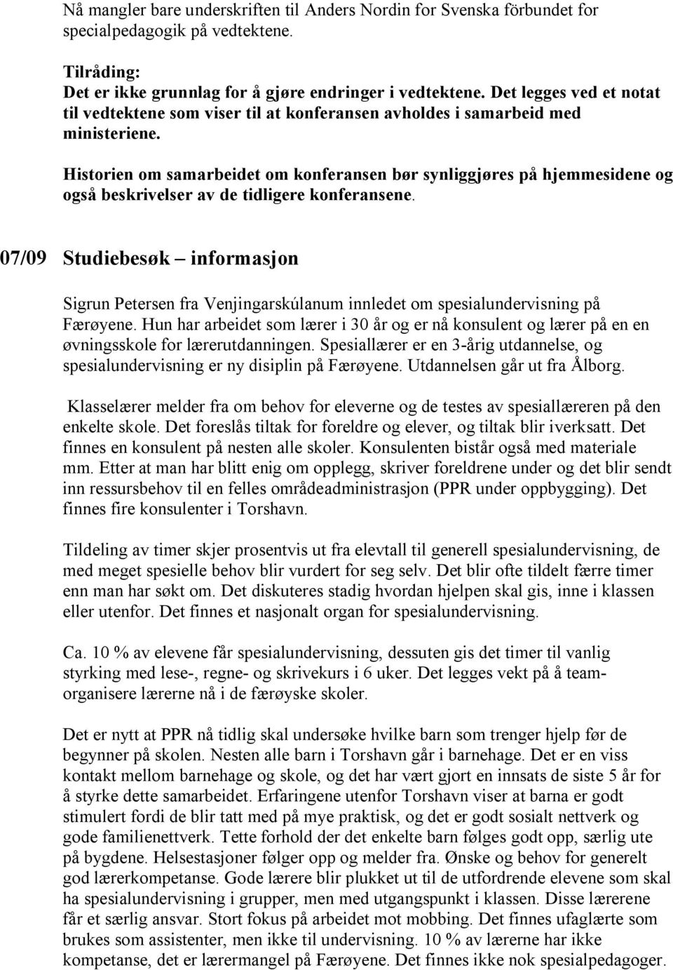 Historien om samarbeidet om konferansen bør synliggjøres på hjemmesidene og også beskrivelser av de tidligere konferansene.