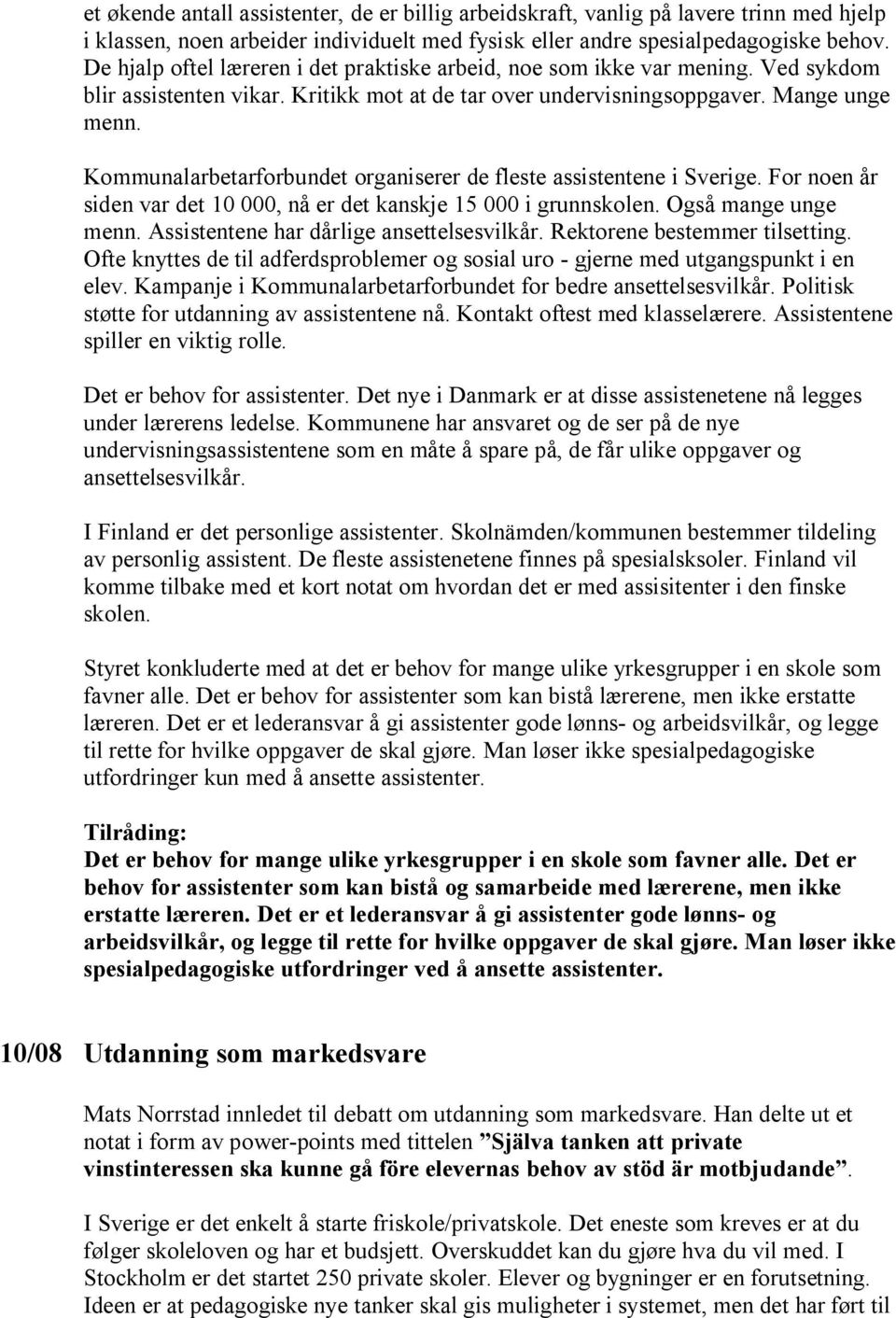 Kommunalarbetarforbundet organiserer de fleste assistentene i Sverige. For noen år siden var det 10 000, nå er det kanskje 15 000 i grunnskolen. Også mange unge menn.