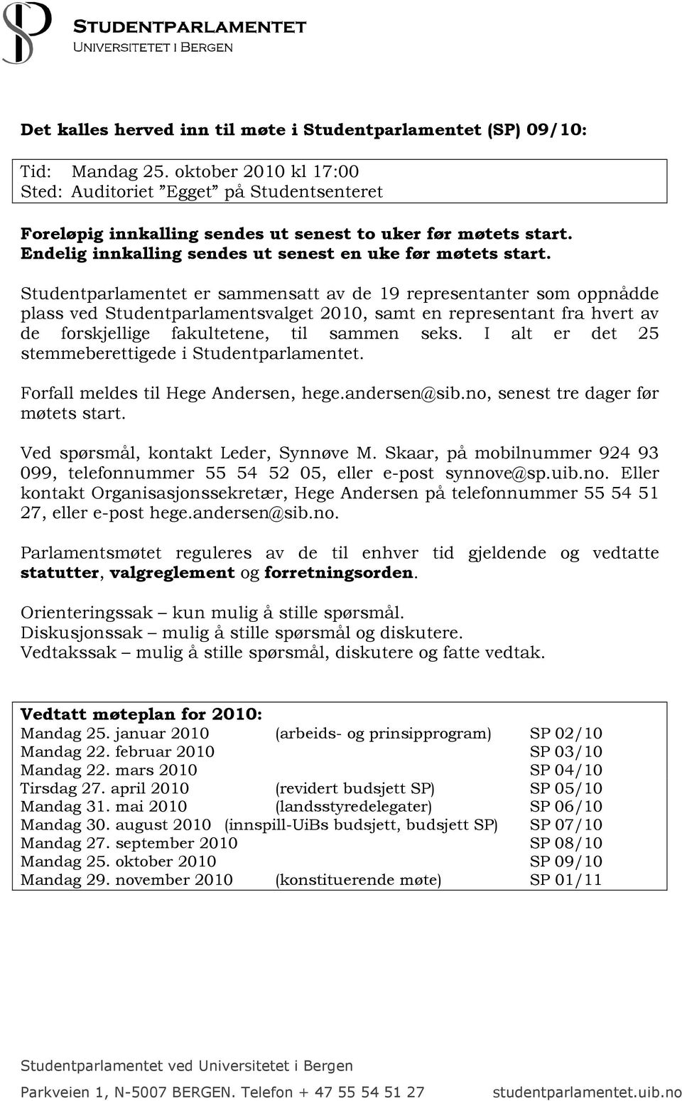 Studentparlamentet er sammensatt av de 19 representanter som oppnådde plass ved Studentparlamentsvalget 2010, samt en representant fra hvert av de forskjellige fakultetene, til sammen seks.