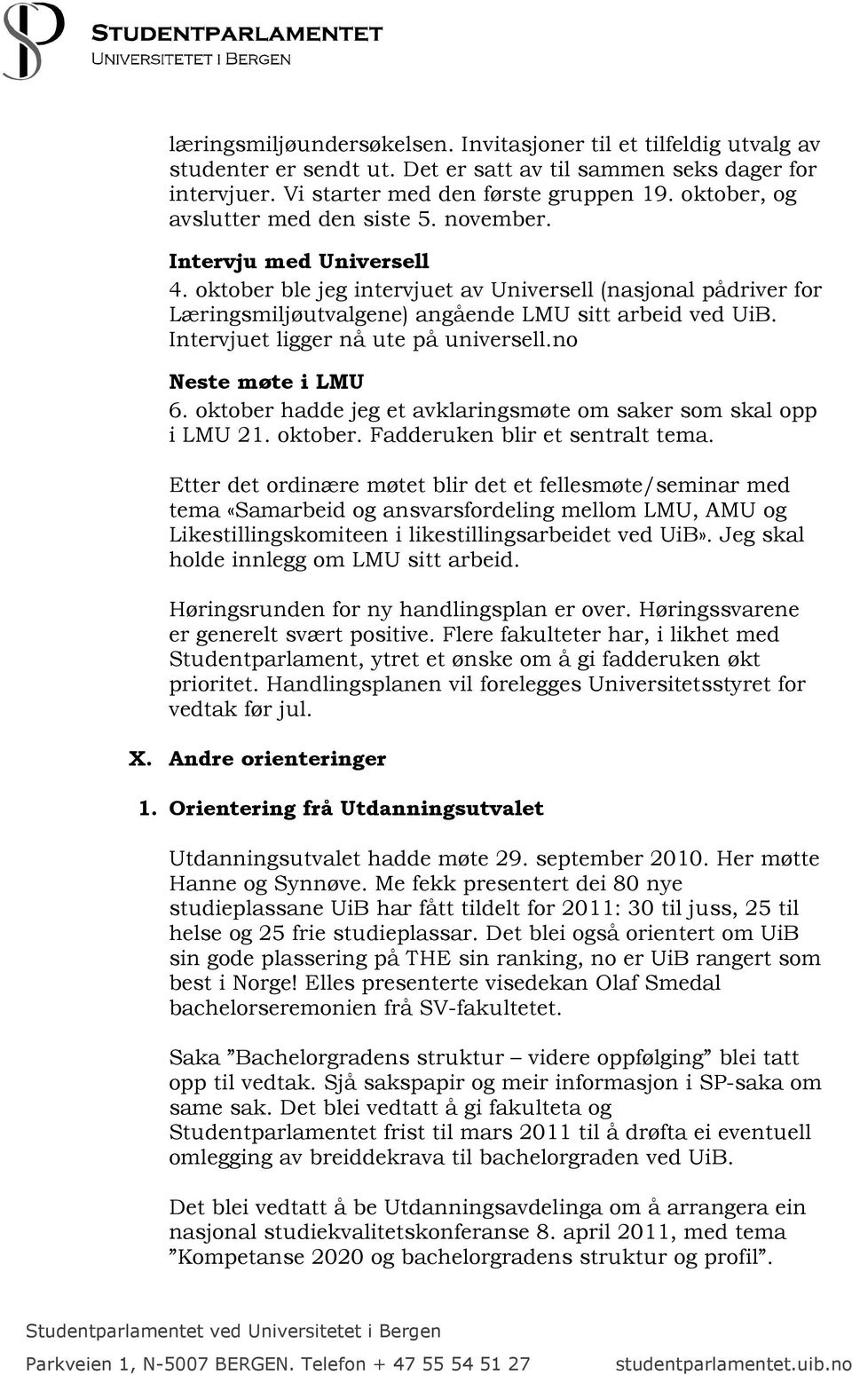 Intervjuet ligger nå ute på universell.no Neste møte i LMU 6. oktober hadde jeg et avklaringsmøte om saker som skal opp i LMU 21. oktober. Fadderuken blir et sentralt tema.