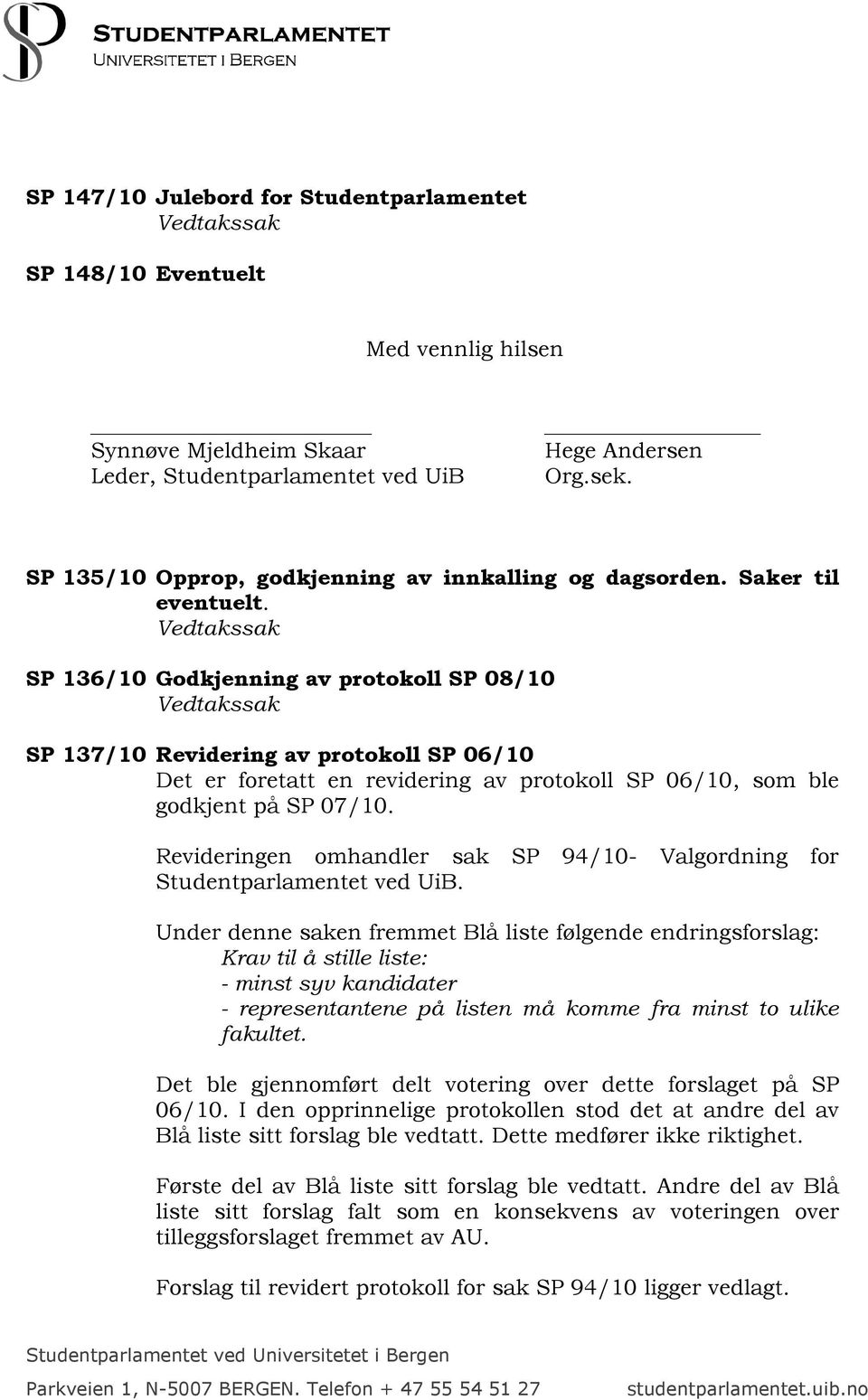 SP 136/10 Godkjenning av protokoll SP 08/10 SP 137/10 Revidering av protokoll SP 06/10 Det er foretatt en revidering av protokoll SP 06/10, som ble godkjent på SP 07/10.