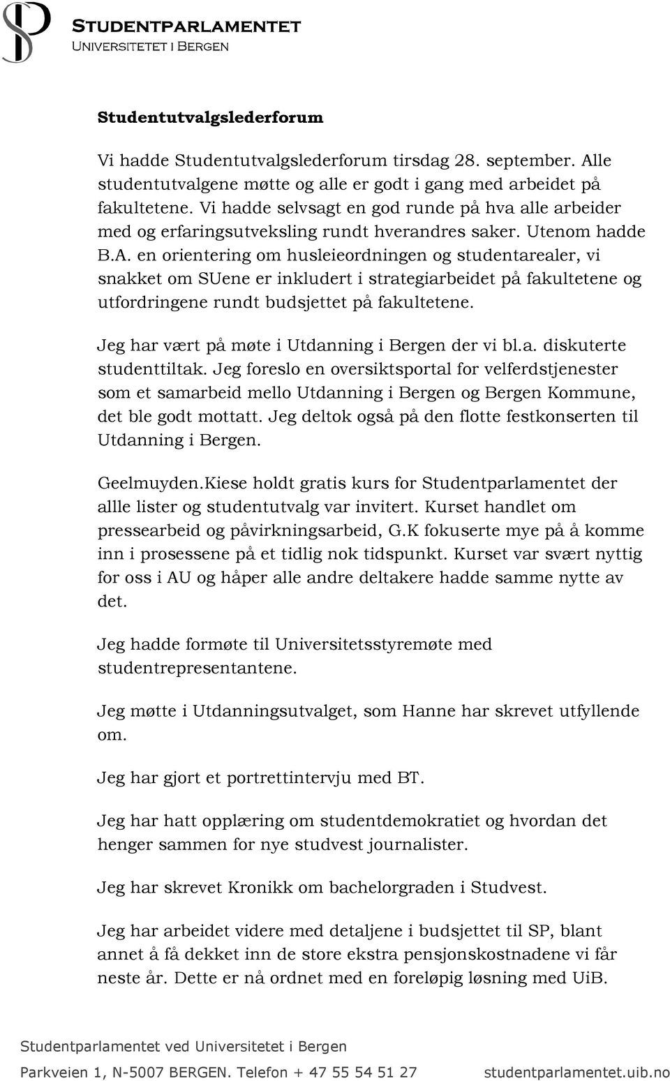 en orientering om husleieordningen og studentarealer, vi snakket om SUene er inkludert i strategiarbeidet på fakultetene og utfordringene rundt budsjettet på fakultetene.