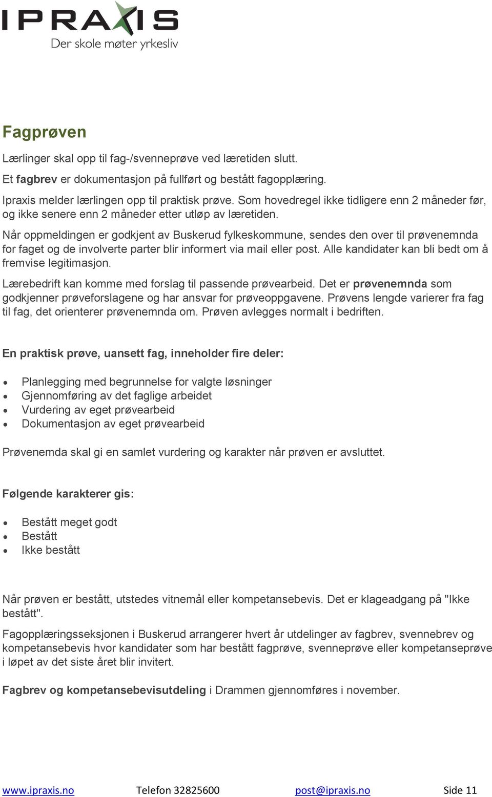 Når oppmeldingen er godkjent av Buskerud fylkeskommune, sendes den over til prøvenemnda for faget og de involverte parter blir informert via mail eller post.