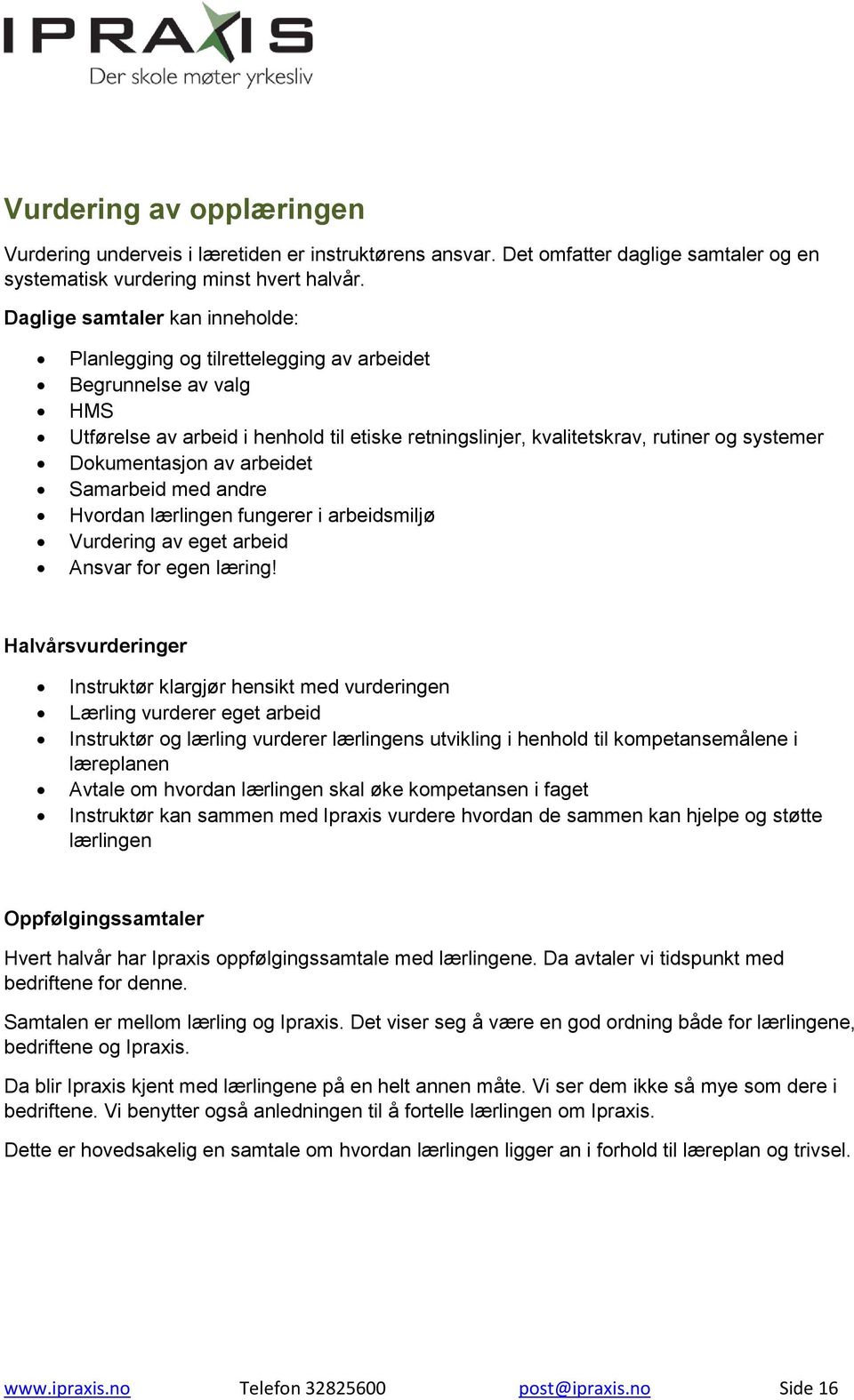 Dokumentasjon av arbeidet Samarbeid med andre Hvordan lærlingen fungerer i arbeidsmiljø Vurdering av eget arbeid Ansvar for egen læring!