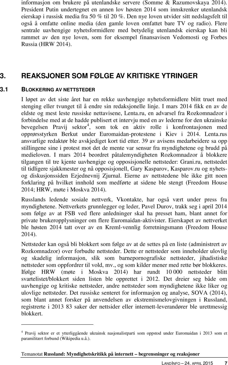 Flere sentrale uavhengige nyhetsformidlere med betydelig utenlandsk eierskap kan bli rammet av den nye loven, som for eksempel finansavisen Vedomosti og Forbes Russia (HRW 2014). 3.