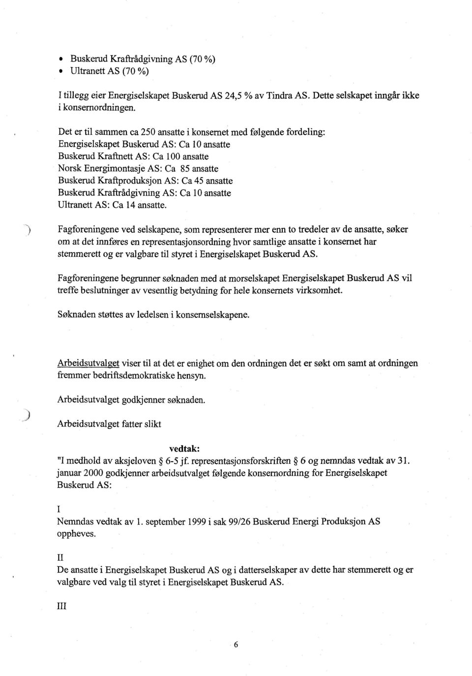 Kraftproduksjon AS: Ca 45 ansatte Buskerud Kraftrådgivning AS: Ca 10 ansatte Ultranett AS: Ca 14 ansatte.