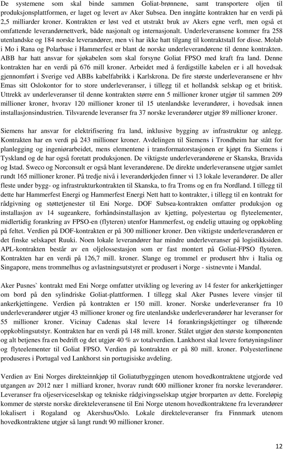 Underleveransene kommer fra 258 utenlandske og 184 norske leverandører, men vi har ikke hatt tilgang til kontraktstall for disse.