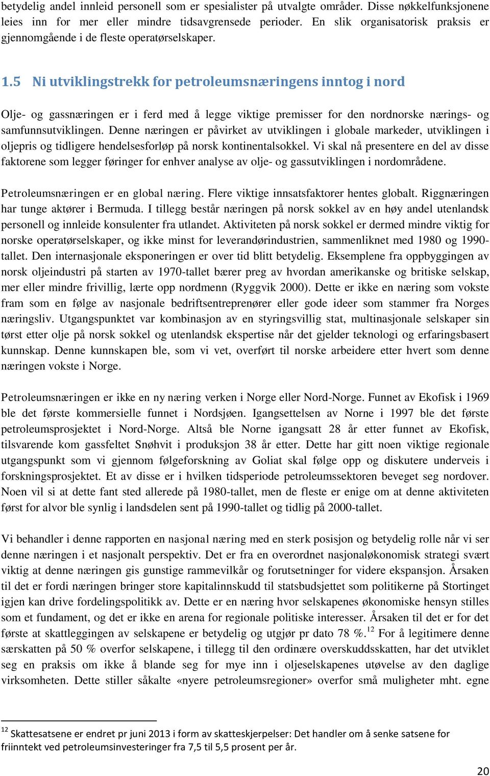 5 Ni utviklingstrekk for petroleumsnæringens inntog i nord Olje- og gassnæringen er i ferd med å legge viktige premisser for den nordnorske nærings- og samfunnsutviklingen.