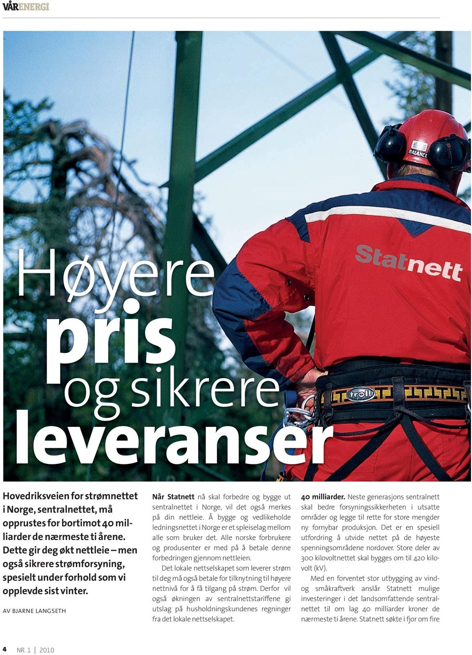 AV BJARNE LANGSETH Når Statnett nå skal forbedre og bygge ut sentralnettet i Norge, vil det også merkes på din nettleie.