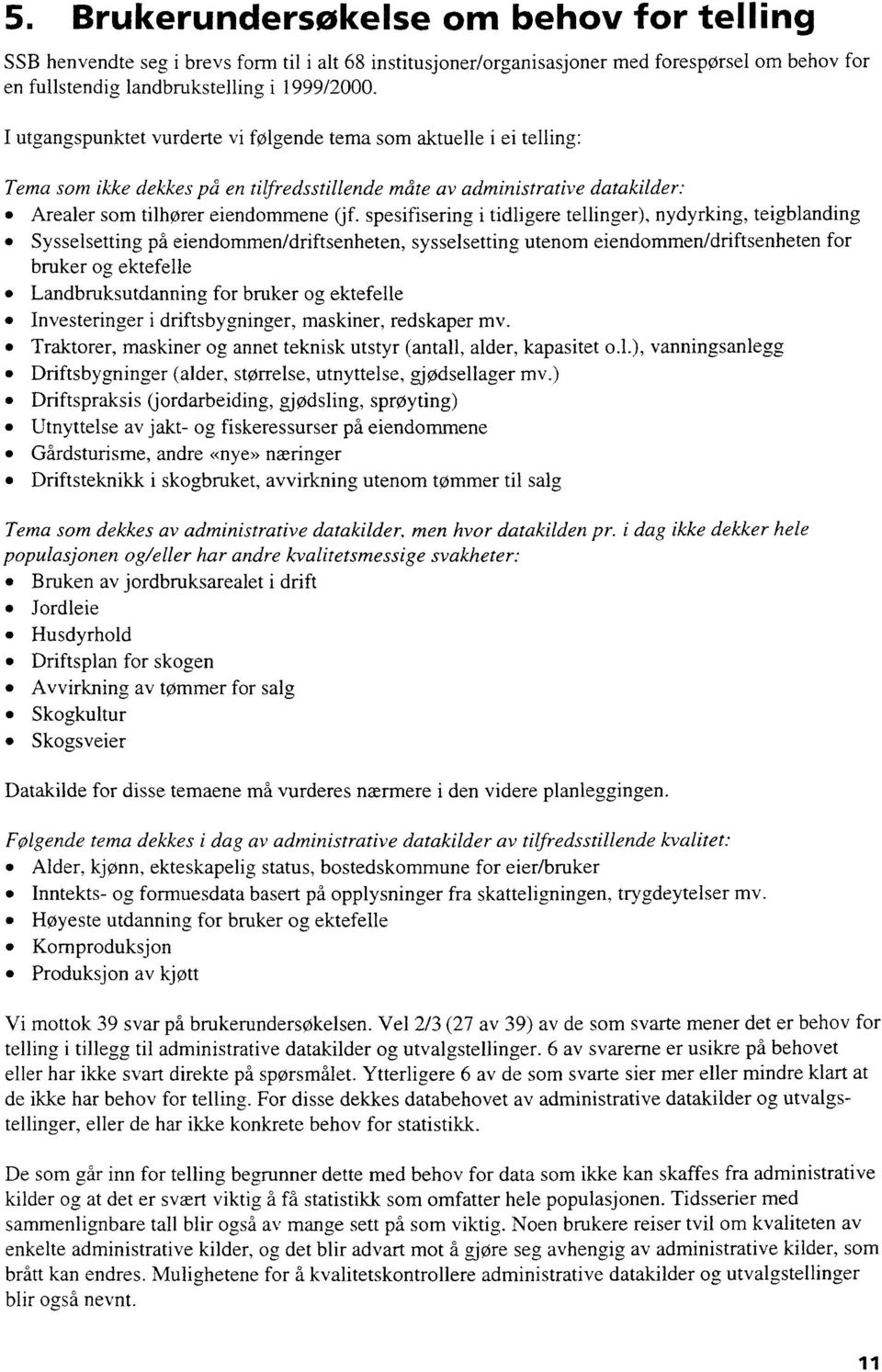 spesifisering i tidligere tellinger), nydyrking, teigblanding Sysselsetting på eiendommen/driftsenheten, sysselsetting utenom eiendommen/driftsenheten for bruker og ektefelle Landbruksutdanning for