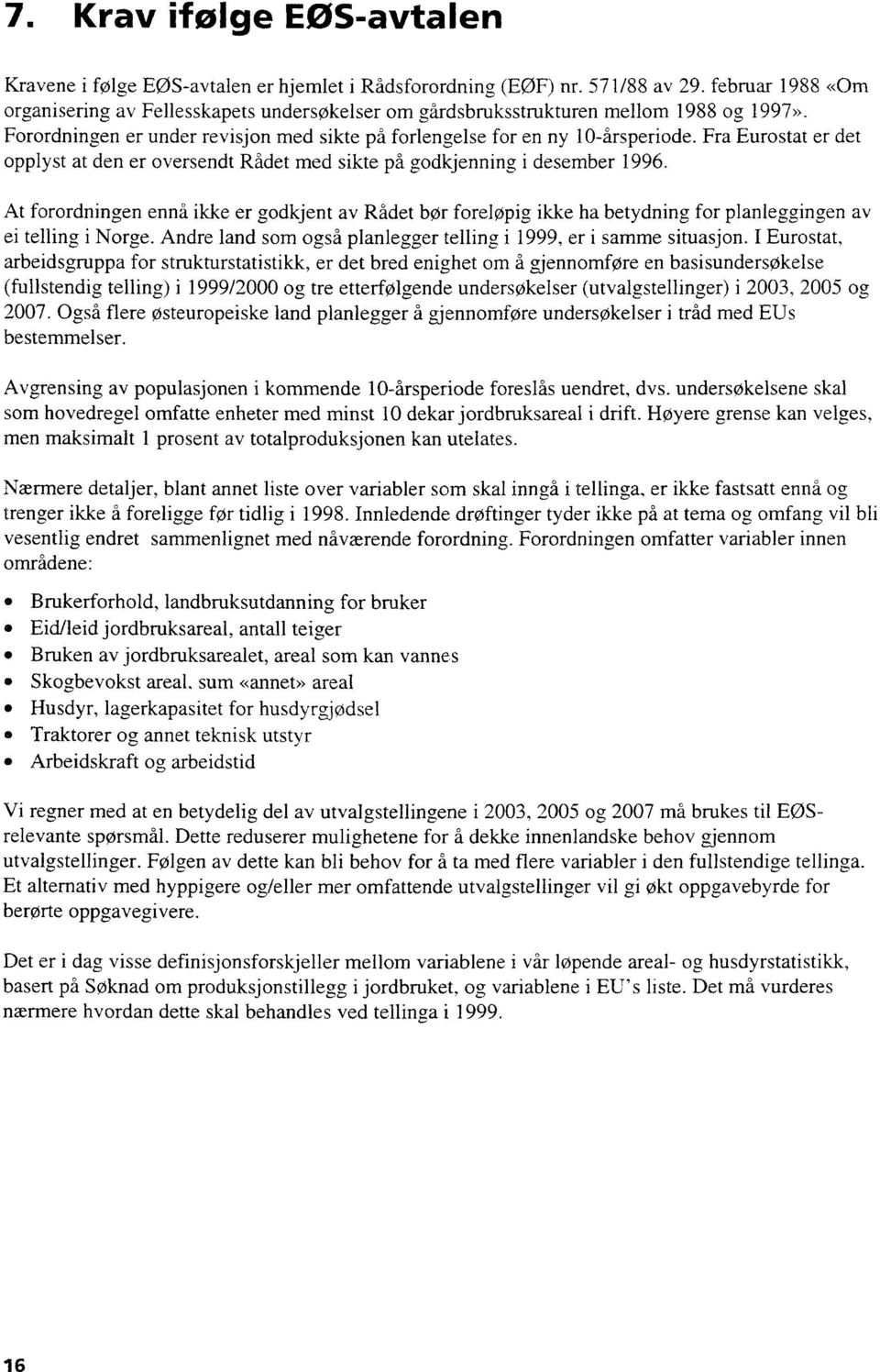 Fra Eurostat er det opplyst at den er oversendt Rådet med sikte på godkjenning i desember 1996.