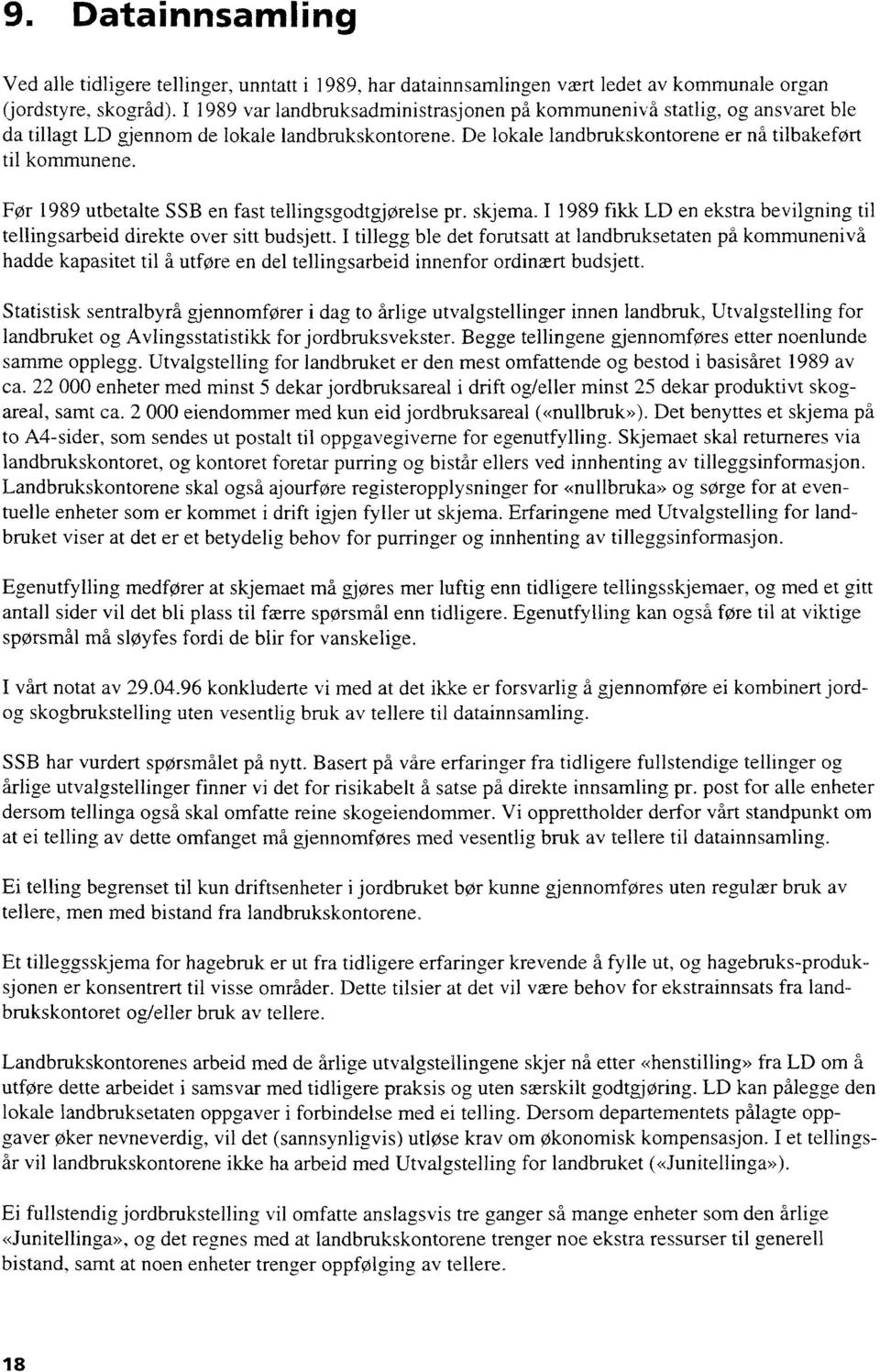 Før 1989 utbetalte SSB en fast tellingsgodtgjørelse pr. skjema. I 1989 fikk LD en ekstra bevilgning til tellingsarbeid direkte over sitt budsjett.