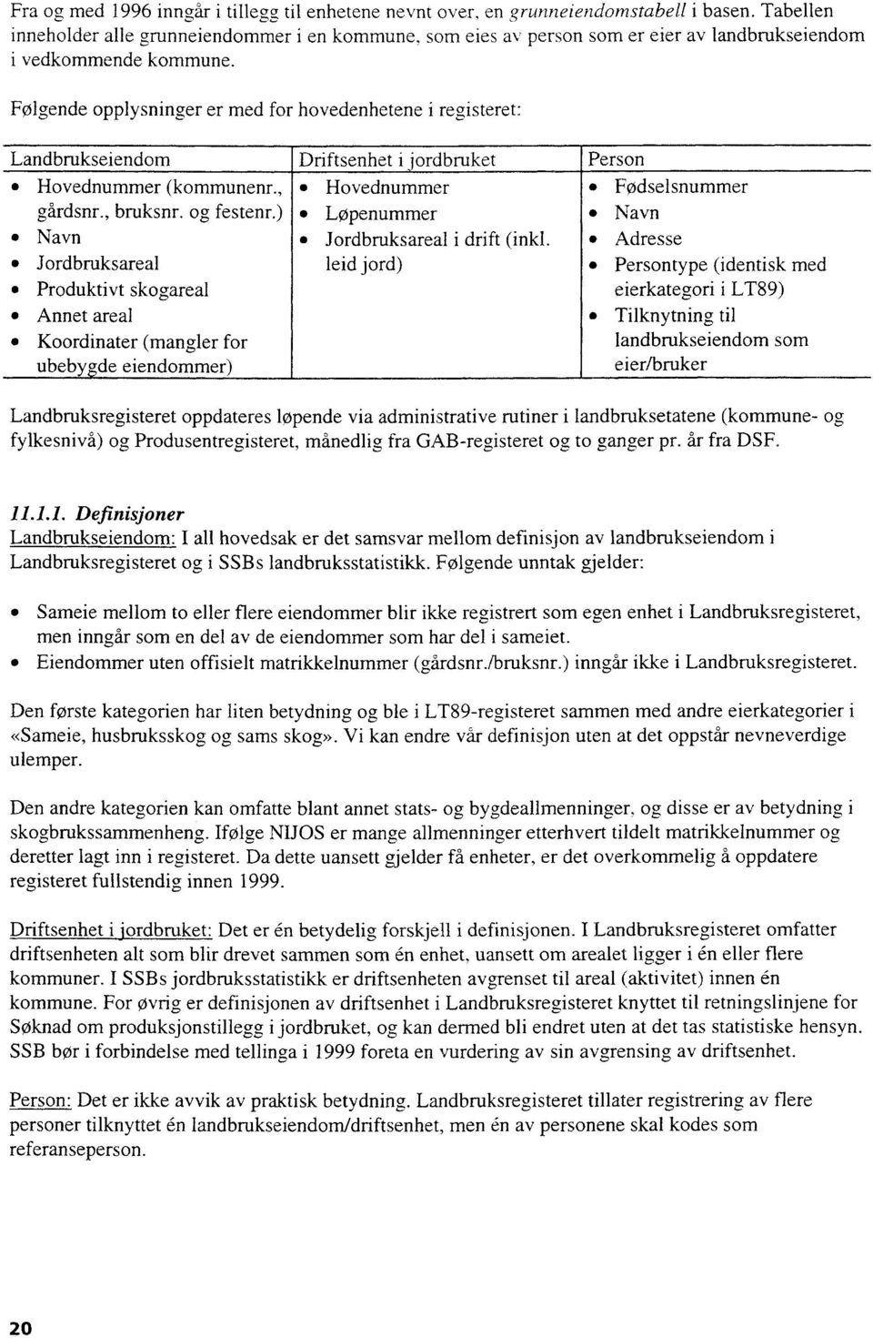 Følgende opplysninger er med for hovedenhetene i registeret: Landbrukseiendom Hovednummer (kommunenr., gårdsnr., bruksnr. og festenr.