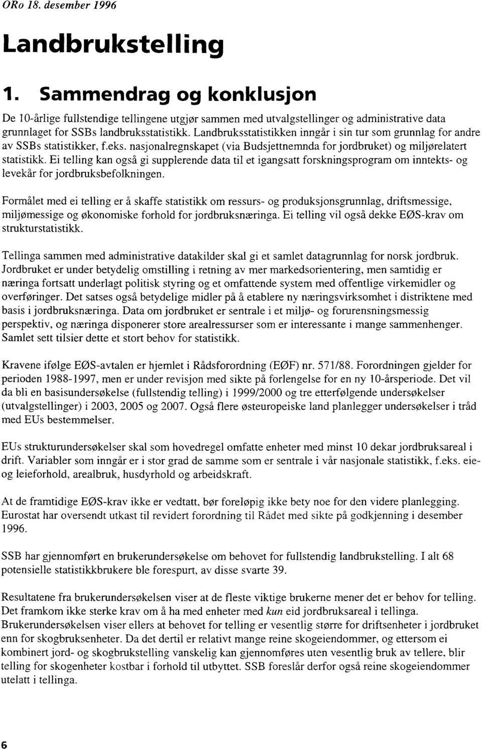 Landbruksstatistikken inngår i sin tur som grunnlag for andre av SSBs statistikker, f.eks. nasjonalregnskapet (via Budsjettnemnda for jordbruket) og miljørelatert statistikk.