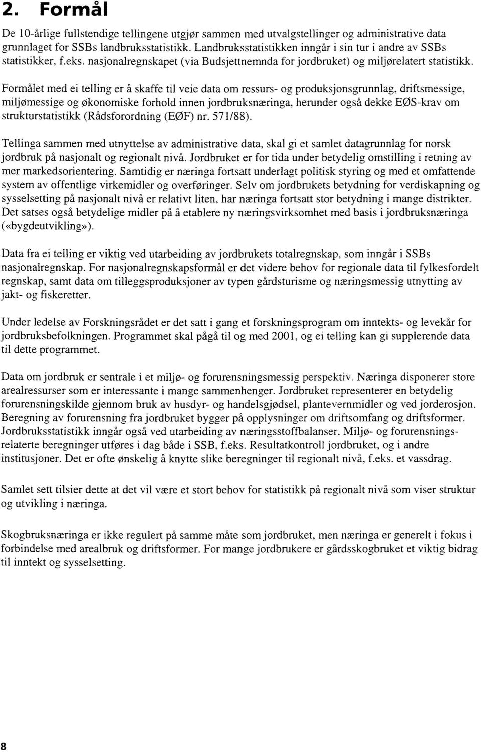 Formålet med ei telling er å skaffe til veie data om ressurs- og produksjonsgrunnlag, driftsmessige, miljømessige og økonomiske forhold innen jordbruksnæringa, herunder også dekke E0S-krav om