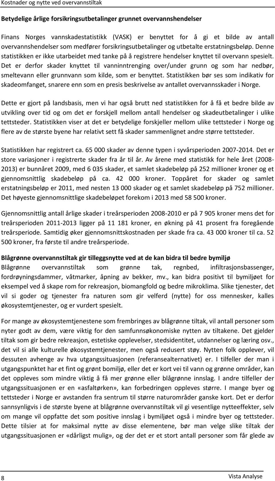 Det er derfor skader knyttet til vanninntrenging over/under grunn og som har nedbør, smeltevann eller grunnvann som kilde, som er benyttet.