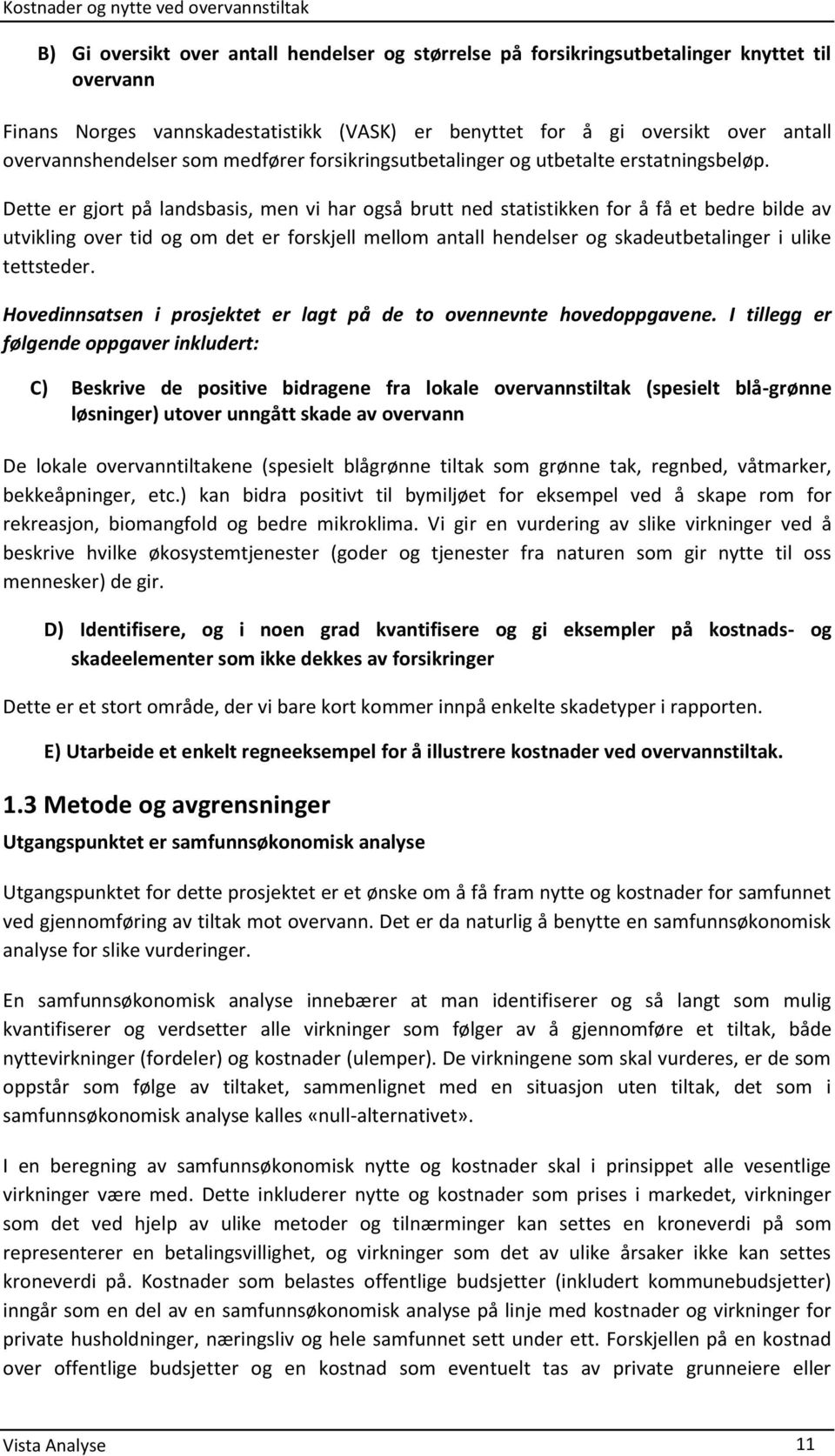 Dette er gjort på landsbasis, men vi har også brutt ned statistikken for å få et bedre bilde av utvikling over tid og om det er forskjell mellom antall hendelser og skadeutbetalinger i ulike