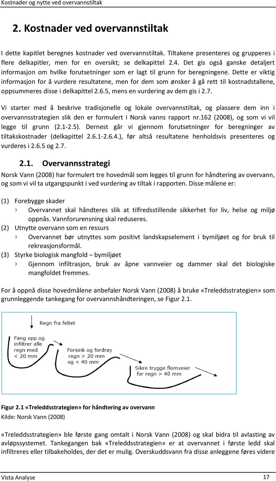 Dette er viktig informasjon for å vurdere resultatene, men for dem som ønsker å gå rett til kostnadstallene, oppsummeres disse i delkapittel 2.6.5, mens en vurdering av dem gis i 2.7.