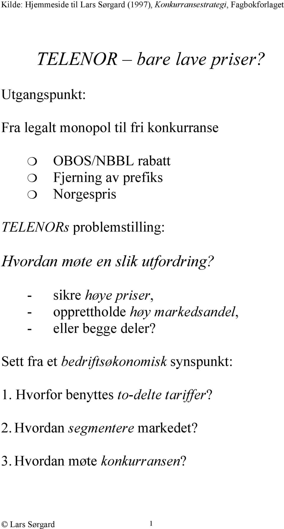 problemstilling: Hvordan møte en slik utfordring? - sikre høye priser, - opprettholde høy markedsandel, - eller begge deler?