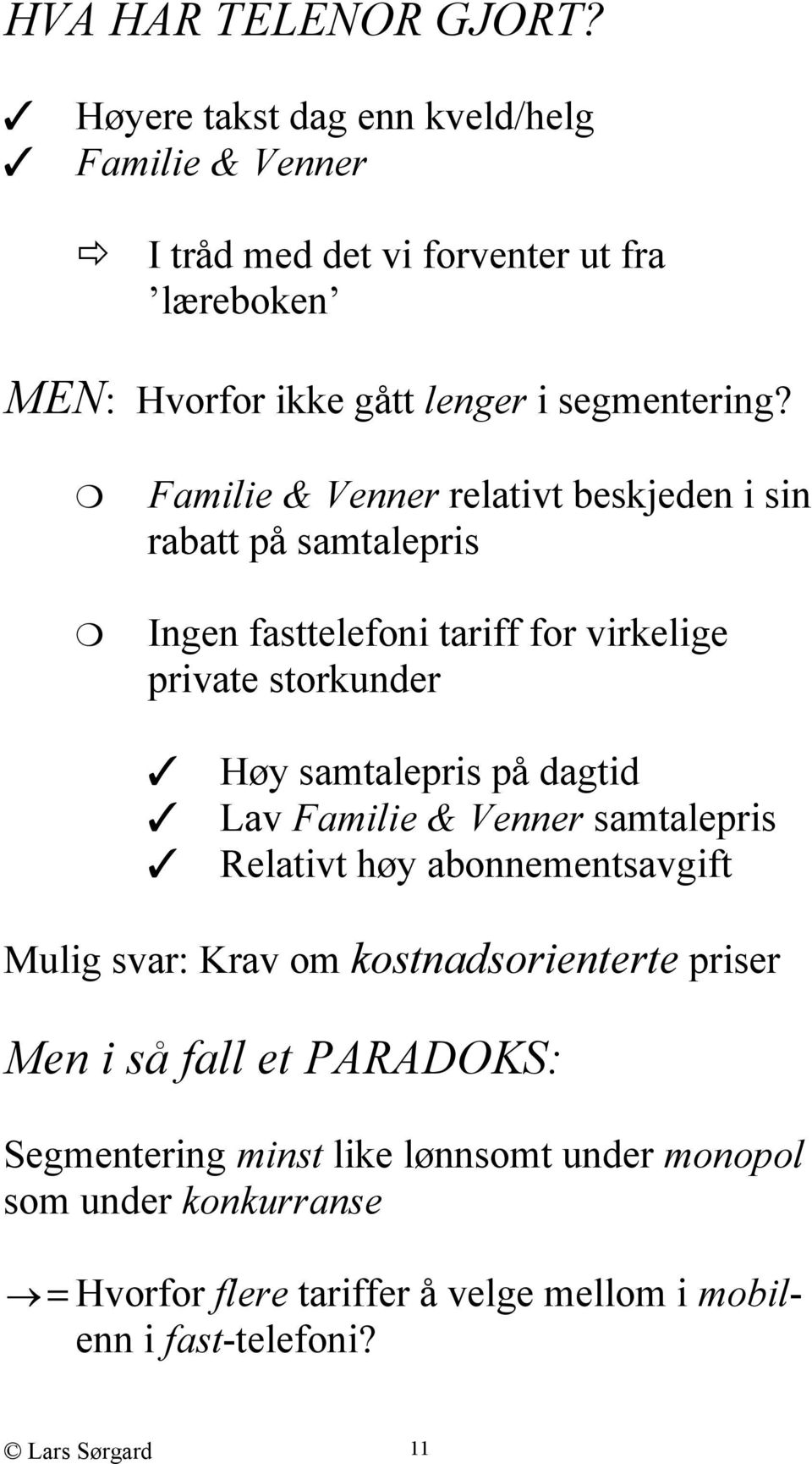 Familie & Venner relativt beskjeden i sin rabatt på samtalepris Ingen fasttelefoni tariff for virkelige private storkunder Høy samtalepris på dagtid