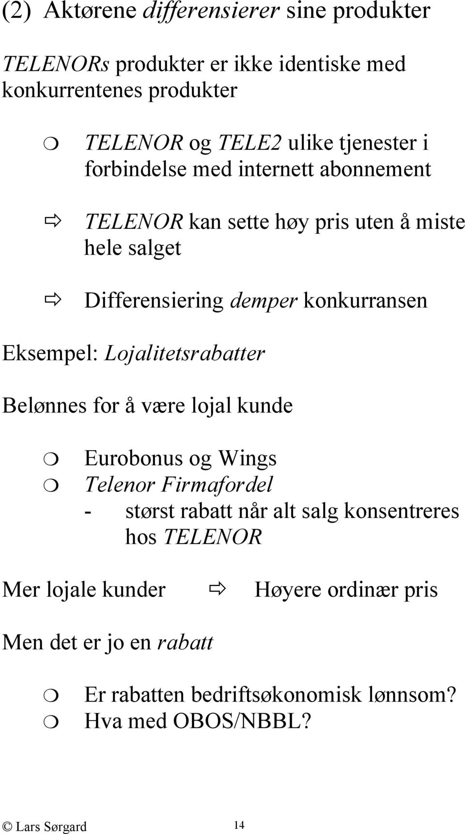 Eksempel: Lojalitetsrabatter Belønnes for å være lojal kunde Eurobonus og Wings Telenor Firmafordel - størst rabatt når alt salg