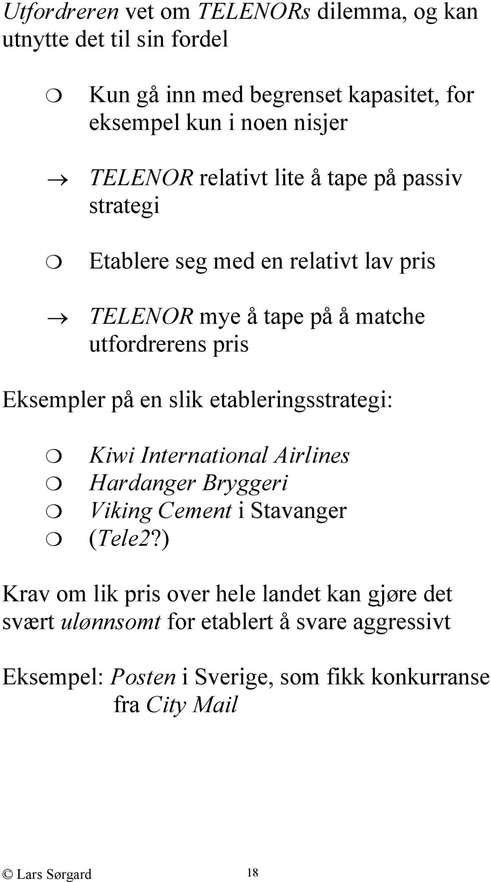 Eksempler på en slik etableringsstrategi: Kiwi International Airlines Hardanger Bryggeri Viking Cement i Stavanger (Tele2?