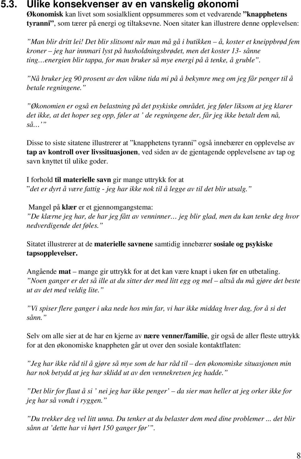 Det blir slitsomt når man må gå i butikken å, koster et kneippbrød fem kroner jeg har innmari lyst på husholdningsbrødet, men det koster 13- sånne ting energien blir tappa, for man bruker så mye