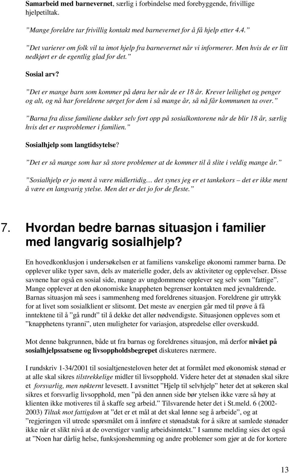 Det er mange barn som kommer på døra her når de er 18 år. Krever leilighet og penger og alt, og nå har foreldrene sørget for dem i så mange år, så nå får kommunen ta over.