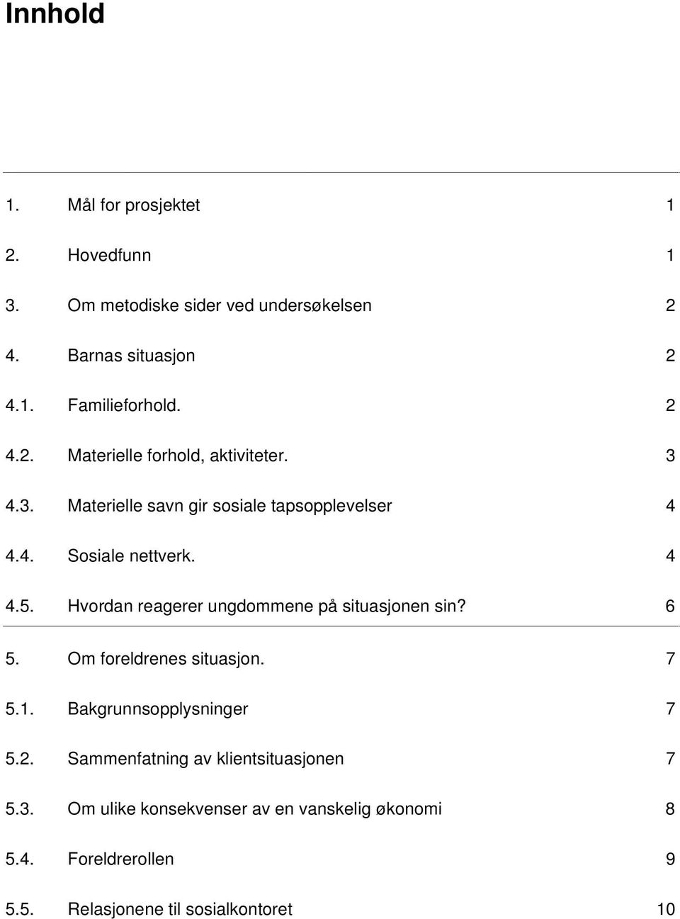 Hvordan reagerer ungdommene på situasjonen sin? 6 5. Om foreldrenes situasjon. 7 5.1. Bakgrunnsopplysninger 7 5.2.