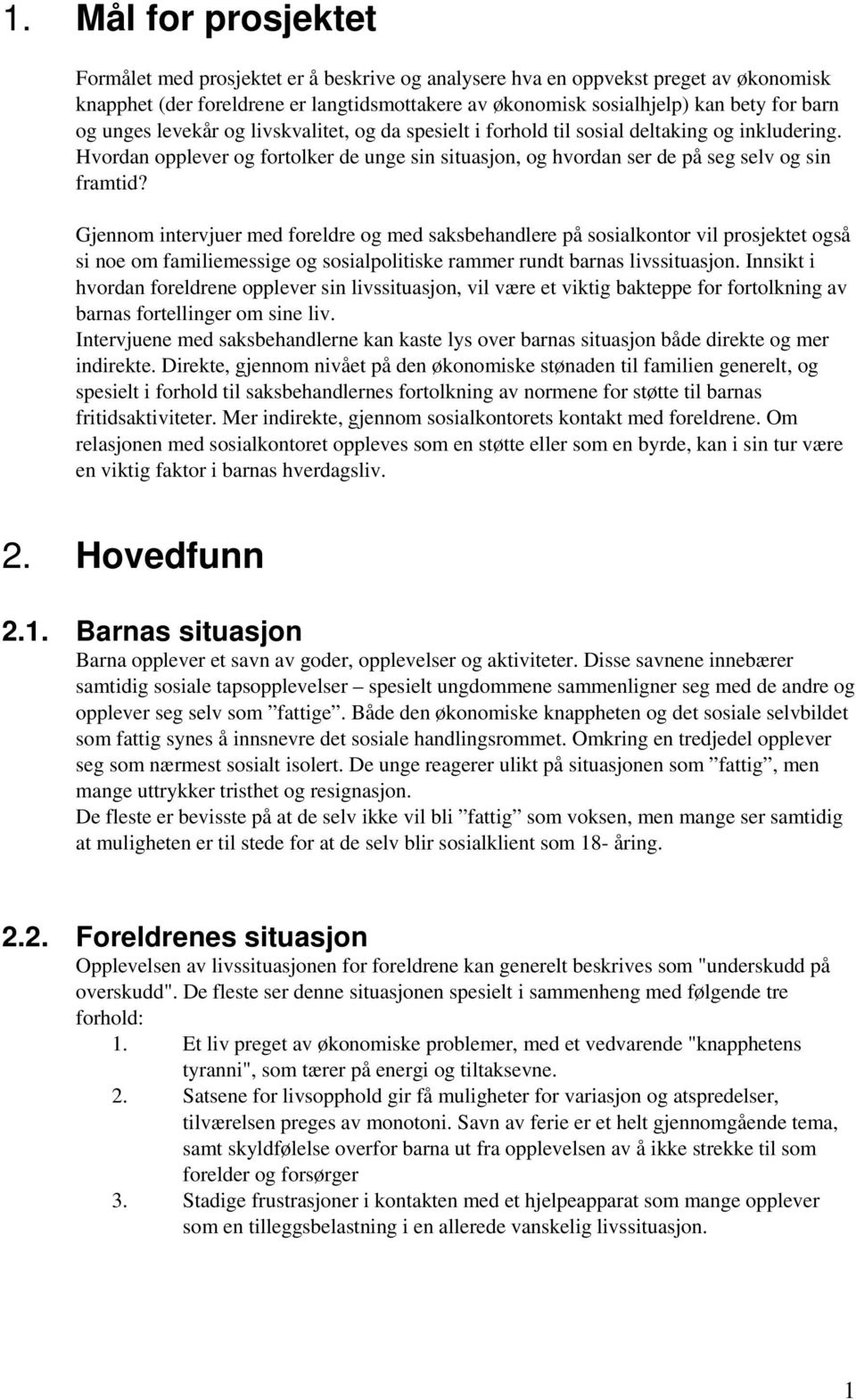 Gjennom intervjuer med foreldre og med saksbehandlere på sosialkontor vil prosjektet også si noe om familiemessige og sosialpolitiske rammer rundt barnas livssituasjon.